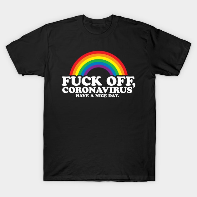 Fuck Off Coronavirus Have a Nice Day | Gay Rainbow T-Shirt by jomadado